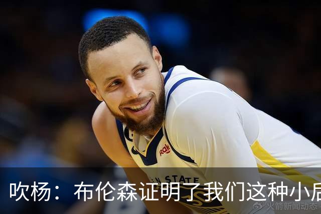 吹杨：布伦森证明了我们这种小后卫能带队夺冠 但必须有合适球队
